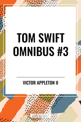 Tom Swift Omnibus #3: Tom Swift Among the Diamond Makers, Tom Swift in the Caves of Ice, Tom Swift and His Sky Racer Tom Swift Omnibus #3: Tom Swift Among the Diamond Makers, Tom Swift in the Caves of Ice, Tom Swift and His Sky Racer