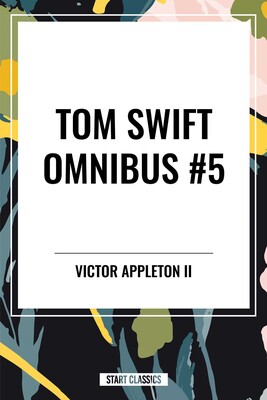 Tom Swift Omnibus #5: Tom Swift in Captivity, Tom Swift and His Wizard Camera, Tom Swift and His Great Searchlight Tom Swift Omnibus #5: Tom Swift in Captivity, Tom Swift and His Wizard Camera, Tom Swift and His Great Searchlight