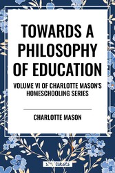 Towards a Philosophy of Education, of Charlotte Mason's Homeschooling Series Towards a Philosophy of Education, of Charlotte Mason's Homeschooling Series