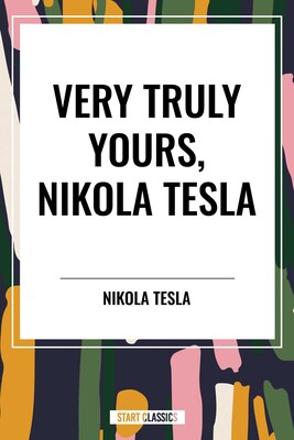 Very Truly Yours, Nikola Tesla Very Truly Yours, Nikola Tesla