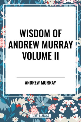 Wisdom of Andrew Murray, Waiting on God, the Two Covenants, School of Obedience Wisdom of Andrew Murray, Waiting on God, the Two Covenants, School of Obedience