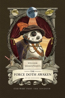 William Shakespeare's The Force Doth Awaken: Star Wars Part the Seventh William Shakespeare's The Force Doth Awaken: Star Wars Part the Seventh