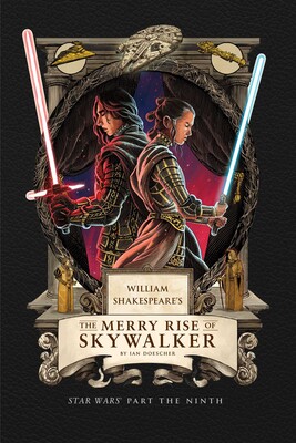 William Shakespeare's The Merry Rise of Skywalker: Star Wars Part the Ninth William Shakespeare's The Merry Rise of Skywalker: Star Wars Part the Ninth