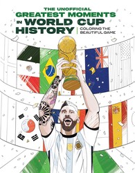 The Greatest Moments in World Cup History: Coloring The Beautiful Game The Greatest Moments in World Cup History: Coloring The Beautiful Game