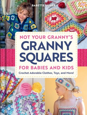 Not Your Granny's Granny Squares for Babies and Kids Not Your Granny's Granny Squares for Babies and Kids
