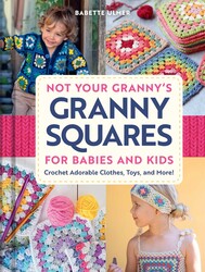 Not Your Granny's Granny Squares for Babies and Kids