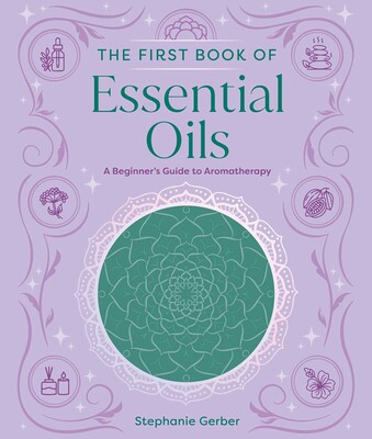 The First Book of Essential Oils The First Book of Essential Oils