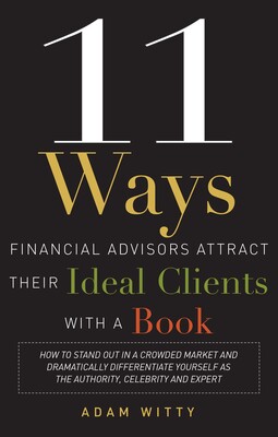 11 Ways Financial Advisors Attract Their Ideal Clients With A Book 11 Ways Financial Advisors Attract Their Ideal Clients With A Book