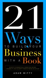 21 Ways To Build Your Business With A Book