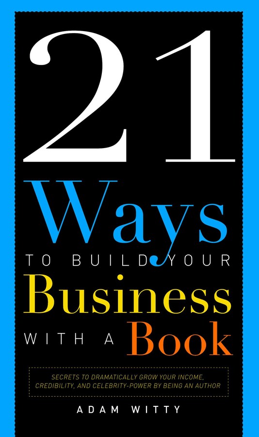 21 Ways To Build Your Business With A Book