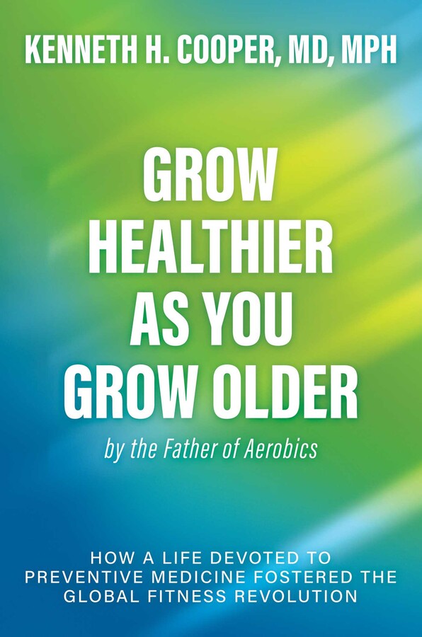 Grow Healthier as You Grow Older by the Father of Aerobics