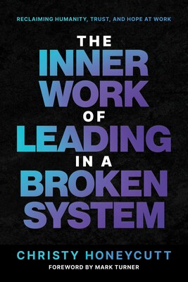The Inner Work of Leading in a Broken System The Inner Work of Leading in a Broken System