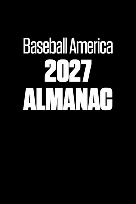 Baseball America 2027 Almanac Baseball America 2027 Almanac